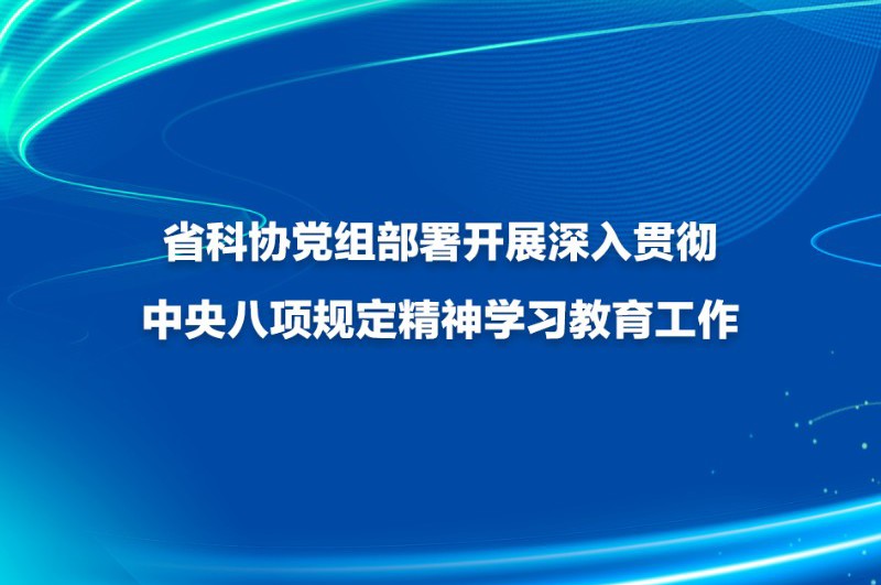 省科协党组部署开展深入贯彻中央八项规定精神学习教育工作
